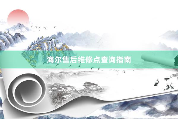 海尔售后维修点查询指南